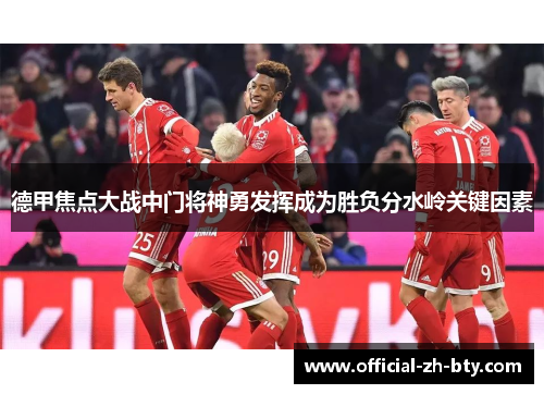 德甲焦点大战中门将神勇发挥成为胜负分水岭关键因素