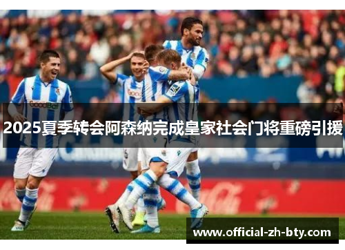 2025夏季转会阿森纳完成皇家社会门将重磅引援 2025夏季转会阿森纳完成皇家社会门将重磅引援