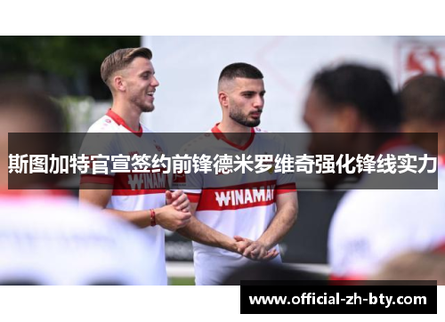 斯图加特官宣签约前锋德米罗维奇强化锋线实力