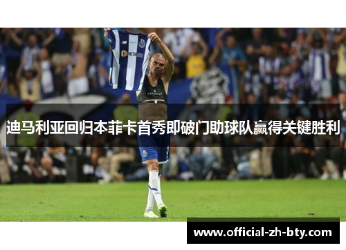 迪马利亚回归本菲卡首秀即破门助球队赢得关键胜利