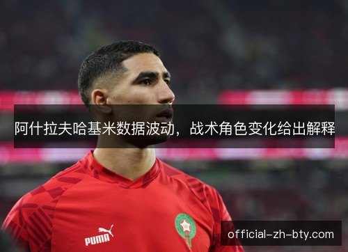 阿什拉夫哈基米数据波动，战术角色变化给出解释